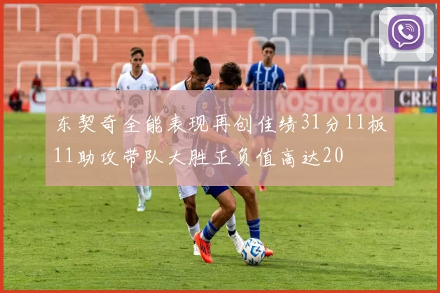 东契奇全能表现再创佳绩31分11板11助攻带队大胜正负值高达20