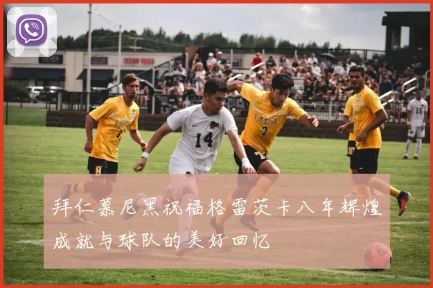 拜仁慕尼黑祝福格雷茨卡八年辉煌成就与球队的美好回忆